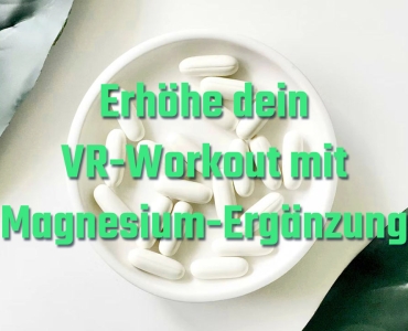 Erhöhe dein VR-Training mit Magnesiumpräparaten